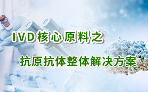 IVD核心原料之抗原抗體整體解決方案